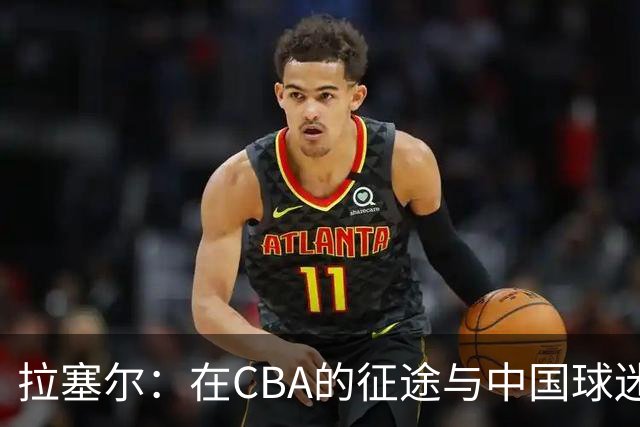 拉塞尔：在CBA的征途与中国球迷的深厚连接